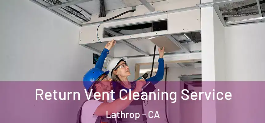  Return Vent Cleaning Service Lathrop - CA