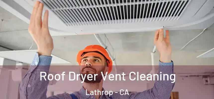  Roof Dryer Vent Cleaning Lathrop - CA